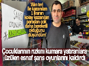 Çocuklarının rızkını kumara yatıranlara üzülen esnaf şans oyunlarını kaldırdı