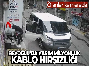 Beyoğlu'da yarım milyonluk kablo hırsızlığı kamerada