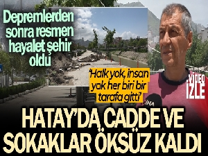 Hatay'da cadde ve sokaklar öksüz kaldı