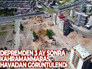 Depremden 3 ay sonra Kahramanmaraş havadan görüntülendi