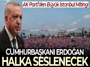 AK Parti'nin 'Büyük İstanbul Mitingi' bugün! Cumhurbaşkanı Erdoğan halka seslenecek