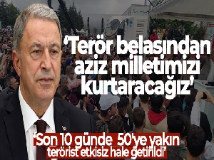 Bakan Akar: 'Terör belasından aziz milletimizi kurtaracağız'