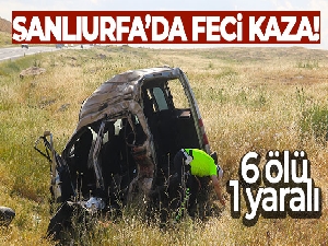 Şanlıurfa'da feci kaza: 6 ölü, 1 yaralı