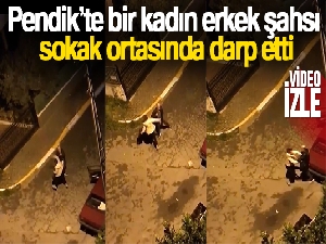 Pendik'te bir kadın erkek şahsı sokak ortasında darp etti