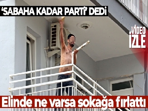 ‘Sabaha kadar parti' deyip elinde ne varsa sokağa fırlattı, içeri girince polisle göz göze geldi