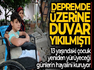 Depremde üzerine duvarı yıkılan çocuk, yeniden yürüyeceği günlerin hayalini kuruyor