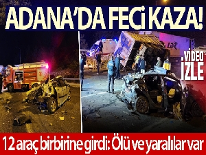 Adana'da 13 aracın karıştığı zincirleme trafik kazası: 7 ölü, 7 yaralı