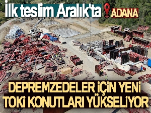 Adana'da depremzedeler için yeni TOKİ konutları yükseliyor, ilk teslim Aralık'ta