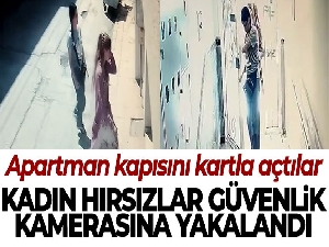 Apartman kapısını kartla açan kadın hırsızlar güvenlik kamerasına yakalandı