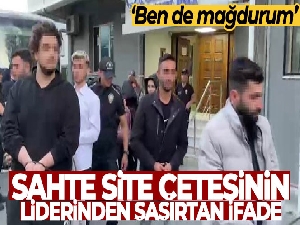 Sahte site çetesinin liderinden şaşırtan ifade: 'Ben de mağdurum'