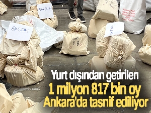 Yurt dışından getirilen 1 milyon 817 bin oy Ankara'da tasnif ediliyor