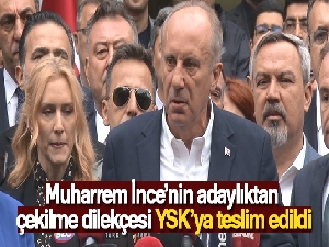 Muharrem İnce'nin adaylıktan çekilme dilekçesi YSK'ya teslim edildi