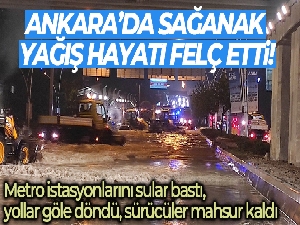 Ankara'da metro istasyonlarını sular bastı, yollar göle döndü, sürücüler mahsur kaldı