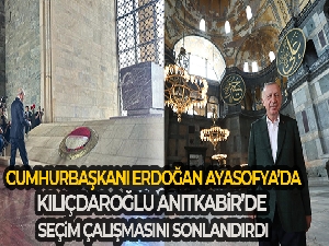 Cumhurbaşkanı Erdoğan Ayasofya'da Kılıçdaroğlu Anıtkabir'de seçim çalışmasını sonlandırdı