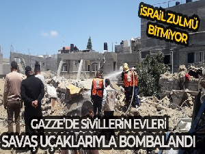 İsrail savaş uçakları Gazze'de sivillerin evlerini bombaladı