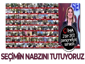 Seçimin nabzını tutuyoruz! İhlas Haber Ajansı 2 bin 200 personeliyle sahada