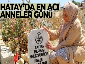 Hatay'da en acı Anneler Günü