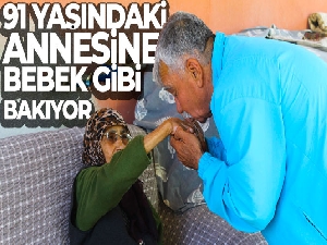 91 yaşındaki annesine bebek gibi bakıyor