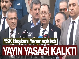 YSK Başkanı Ahmet Yener yayın yasağının kaldırıldığını duyurdu