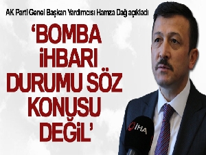AK Parti Genel Başkan Yardımcısı Hamza Dağ: 'Bomba ihbarı durumu söz konusu değildir'