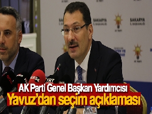AK Parti Genel Başkan Yardımcısı Yavuz'dan seçim açıklaması