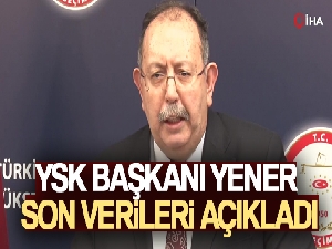 YSK Başkanı Yener son verileri açıkladı!