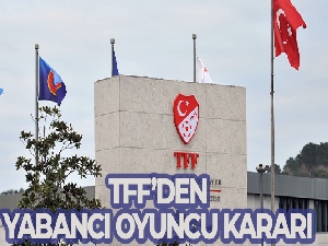TFF'den yabancı oyuncu kararı