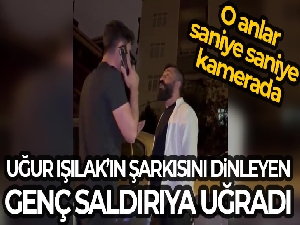 Uğur Işılak'ı dinlediği için bir vatandaşı darp ettiği iddia edilen saldırgan kameraya yansıdı