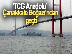 ‘TCG Anadolu' Çanakkale Boğazı'ndan geçti