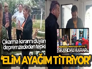 Çıkarma kararını duyan depremzede: 'Elim ayağım titriyor'