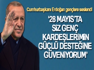 Cumhurbaşkanı Erdoğan gençlere seslendi: '28 Mayıs'ta siz genç kardeşlerimin güçlü desteğine güveniyorum'