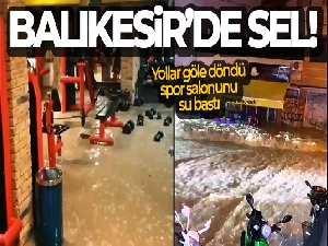 Balıkesir'de hayatı felç eden sağanak böyle görüntülendi