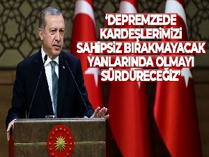 Cumhurbaşkanı Erdoğan: 'Depremzede kardeşlerimizi sahipsiz bırakmayacak, yanlarında olmayı sürdüreceğiz'