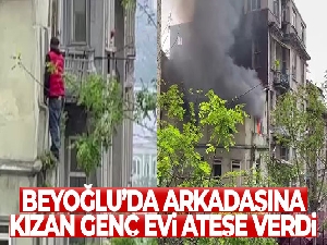 Beyoğlu'da arkadaşına kızan genç evi ateşe verdi