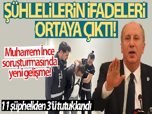 Muharrem İnce soruşturmasında gözaltına alınan şüphelilerin ifadeleri ortaya çıktı