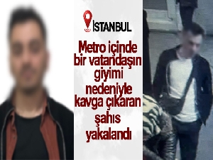 Metro içinde bir vatandaşın giyimi nedeniyle kavga çıkaran şahıs yakalandı