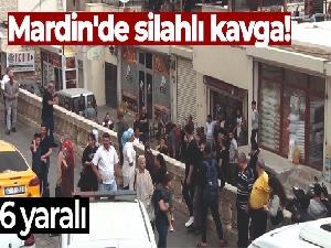 Mardin'de çarşı merkezinde silahlı kavga: 6 yaralı