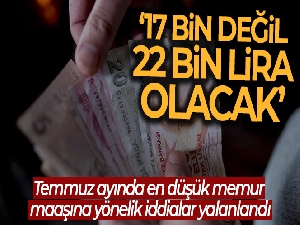 Temmuzda en düşük memur maaşının net 17 bin lira olacağı iddiası yalanlandı