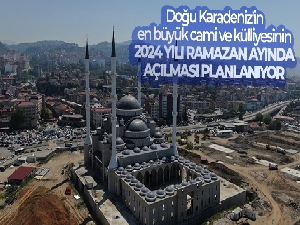 Doğu Karadeniz'in en büyük cami ve külliyesinin 2024 yılı Ramazan ayında açılması planlanıyor