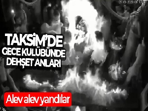 Taksim'de gece kulübünde dehşet anları: Alev alev yandılar