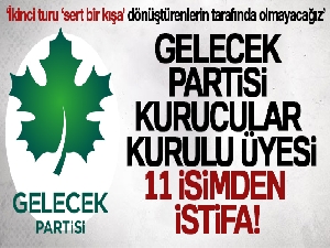 Gelecek Partisi Kurucular Kurulu üyesi 11 isimden istifa