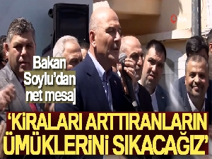Bakan Soylu: 'O kiraları arttıranların ümüklerini sıkacağız'