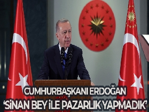 Cumhurbaşkanı Erdoğan: Sinan Bey ile pazarlık yapmadık