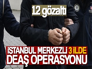 İstanbul merkezli 3 ilde DEAŞ operasyonu: 12 gözaltı