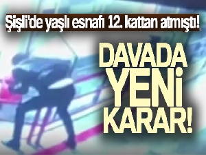 Şişli'de esnafı 12'nci kattan aşağı atan sanığın davasında yeniden karar