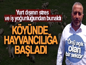 Yurt dışının stres ve iş yoğunluğundan bunalan gurbetçi, 22 yıl sonra köyünde hayvancılığa başladı