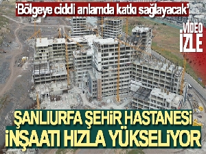 Şanlıurfa Şehir Hastanesi inşaatı hızla yükseliyor