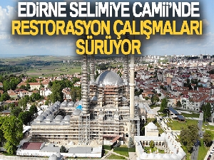 Edirne Selimiye Camii'nde restorasyon çalışmaları sürüyor