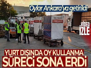 Yurt dışında kullanılan oylar Ankara'ya getirildi