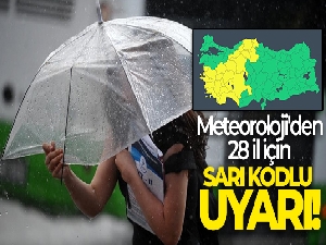 Meteoroloji'den 28 il için sarı kodlu uyarı!